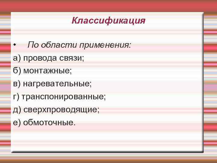 Классификация • По области применения: а) провода связи; б) монтажные; в) нагревательные; г) транспонированные;