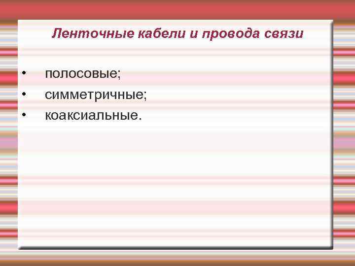 Ленточные кабели и провода связи • • • полосовые; симметричные; коаксиальные. 