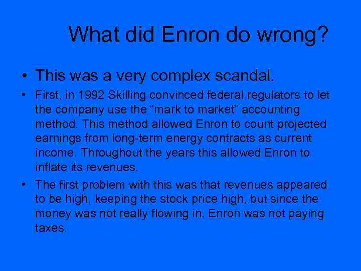 What did Enron do wrong? • This was a very complex scandal. • First,