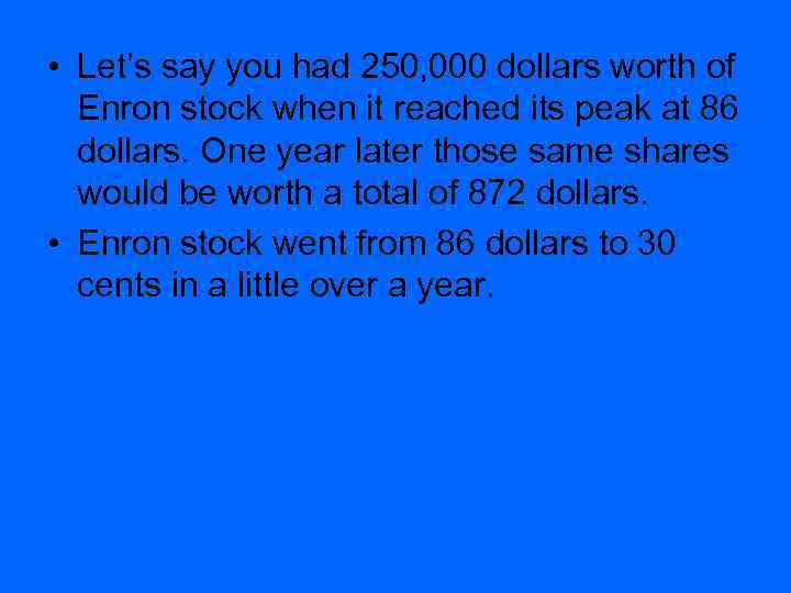  • Let’s say you had 250, 000 dollars worth of Enron stock when