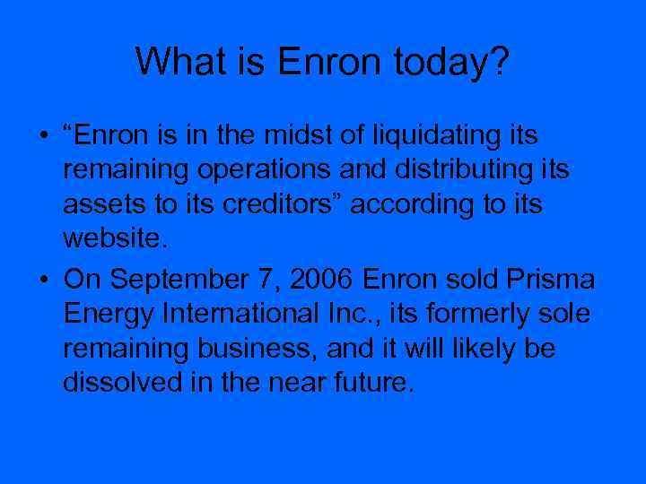 What is Enron today? • “Enron is in the midst of liquidating its remaining