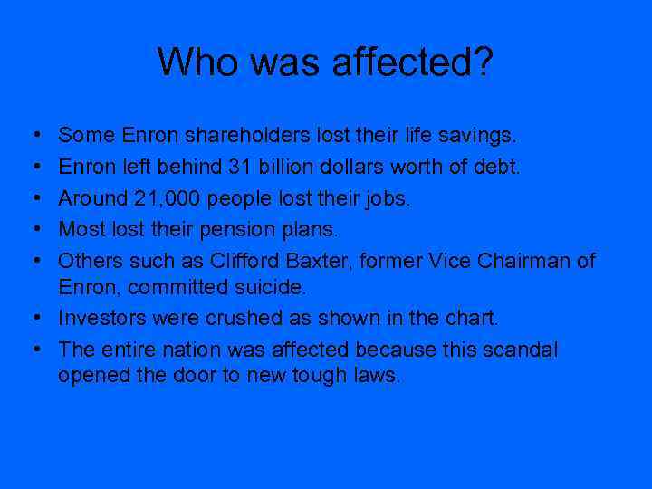 Who was affected? • • • Some Enron shareholders lost their life savings. Enron