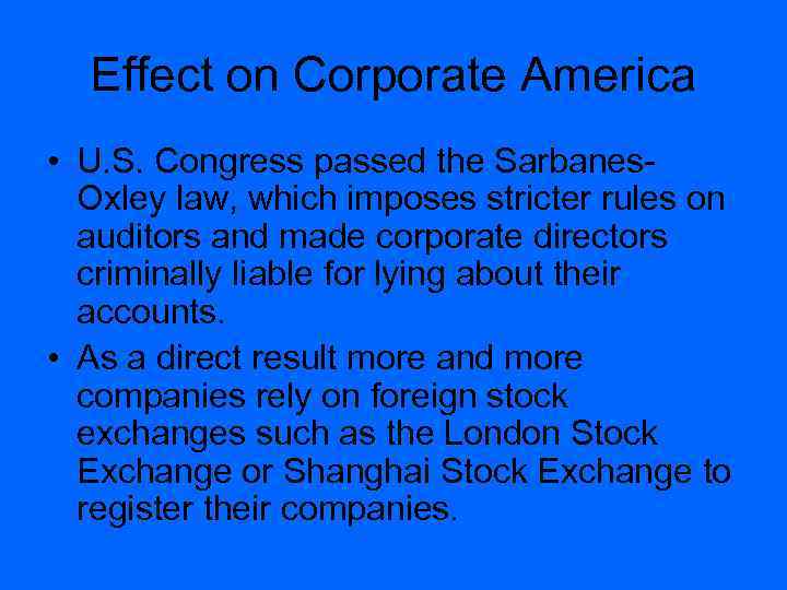 Effect on Corporate America • U. S. Congress passed the Sarbanes. Oxley law, which