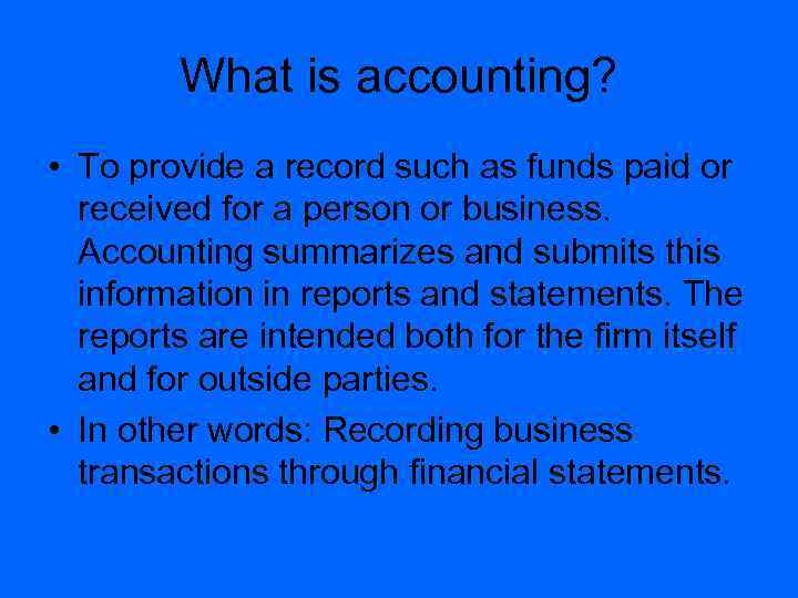 What is accounting? • To provide a record such as funds paid or received