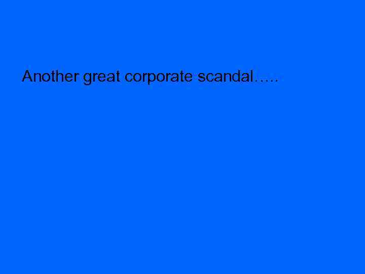 Another great corporate scandal…. . 