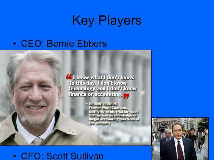 Key Players • CEO: Bernie Ebbers • CFO: Scott Sullivan 