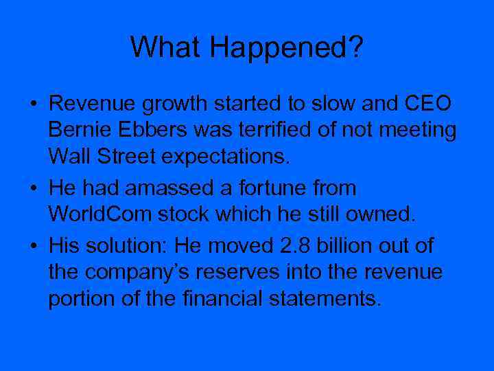 What Happened? • Revenue growth started to slow and CEO Bernie Ebbers was terrified