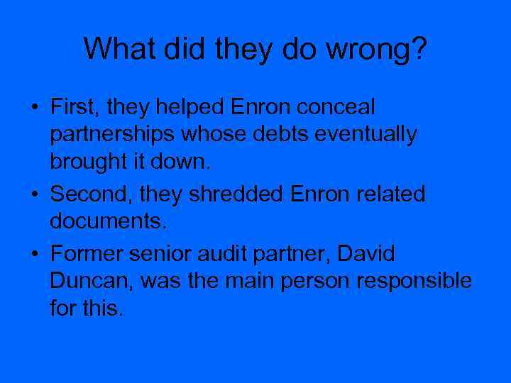 What did they do wrong? • First, they helped Enron conceal partnerships whose debts