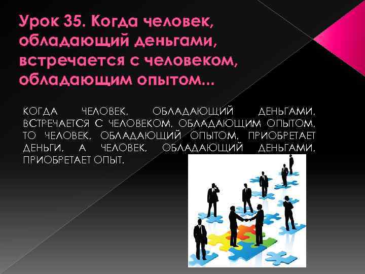 Урок 35. Когда человек, обладающий деньгами, встречается с человеком, обладающим опытом. . . КОГДА