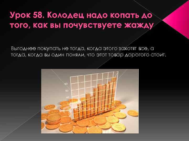 Урок 58. Колодец надо копать до того, как вы почувствуете жажду Выгоднее покупать не