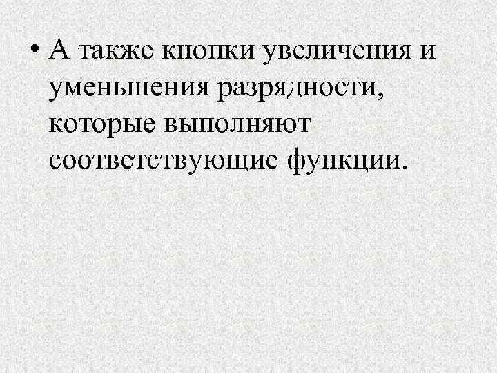  • А также кнопки увеличения и уменьшения разрядности, которые выполняют соответствующие функции. 