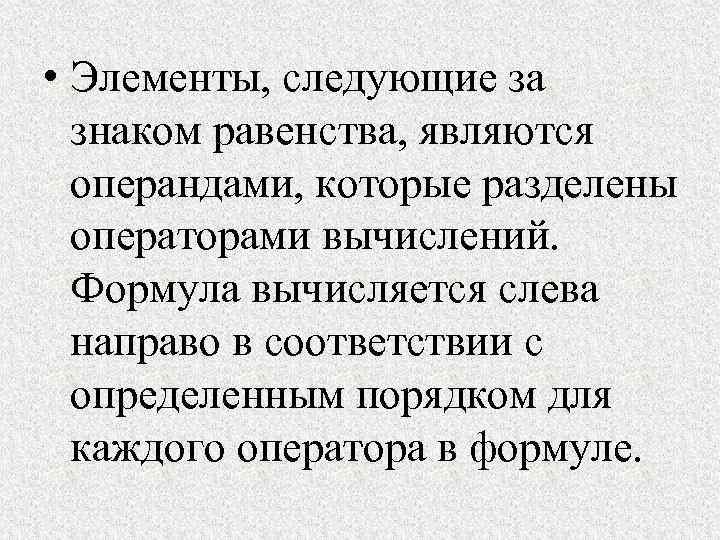  • Элементы, следующие за знаком равенства, являются операндами, которые разделены операторами вычислений. Формула