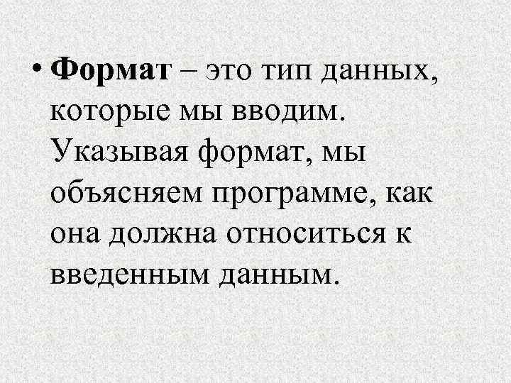  • Формат – это тип данных, которые мы вводим. Указывая формат, мы объясняем