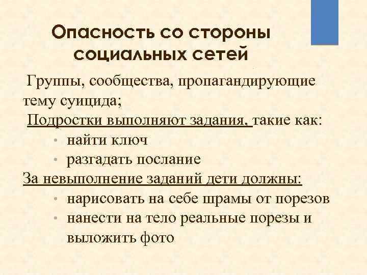 Опасность со стороны социальных сетей Группы, сообщества, пропагандирующие тему суицида; Подростки выполняют задания, такие