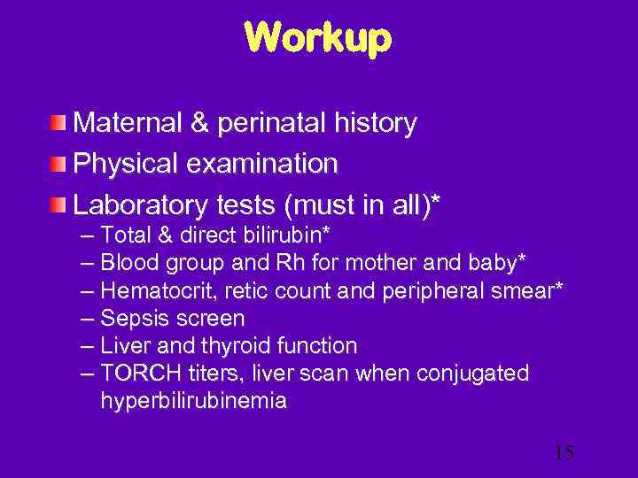 Workup Maternal & perinatal history Physical examination Laboratory tests (must in all)* – Total