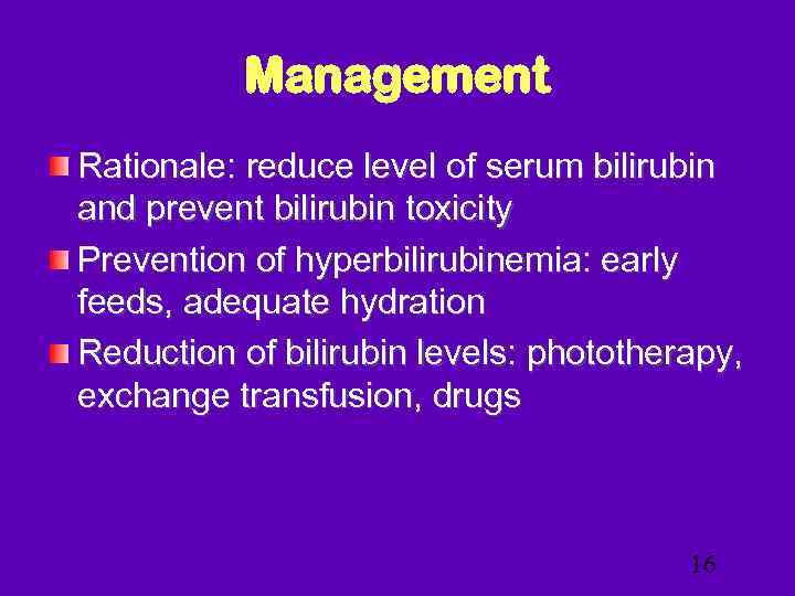 Management Rationale: reduce level of serum bilirubin and prevent bilirubin toxicity Prevention of hyperbilirubinemia: