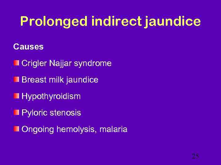 Prolonged indirect jaundice Causes Crigler Najjar syndrome Breast milk jaundice Hypothyroidism Pyloric stenosis Ongoing