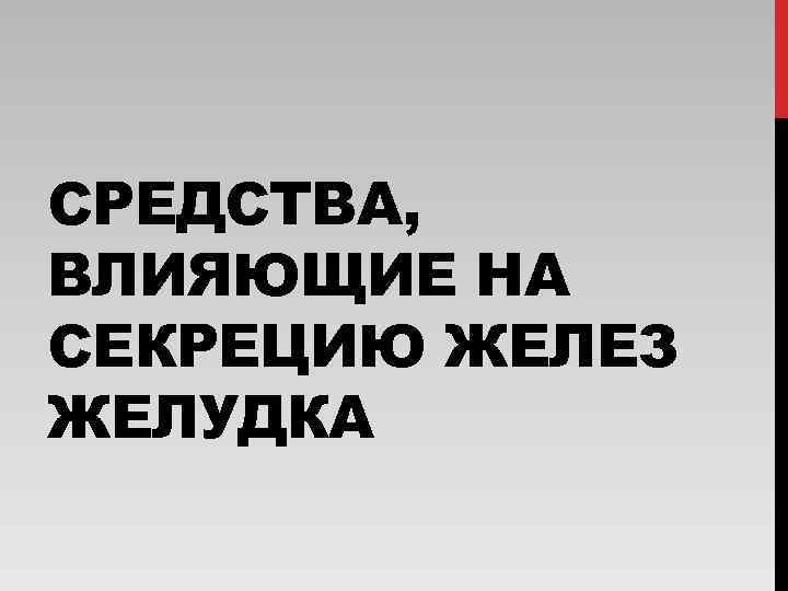 СРЕДСТВА, ВЛИЯЮЩИЕ НА СЕКРЕЦИЮ ЖЕЛЕЗ ЖЕЛУДКА 