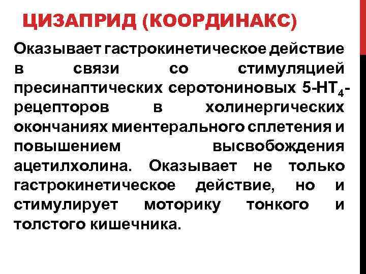 ЦИЗАПРИД (КООРДИНАКС) Оказывает гастрокинетическое действие в связи со стимуляцией пресинаптических серотониновых 5 -НТ 4