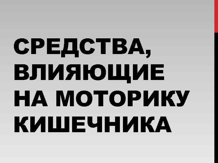 СРЕДСТВА, ВЛИЯЮЩИЕ НА МОТОРИКУ КИШЕЧНИКА 