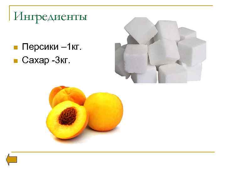 Ингредиенты n n Персики – 1 кг. Сахар -3 кг. 