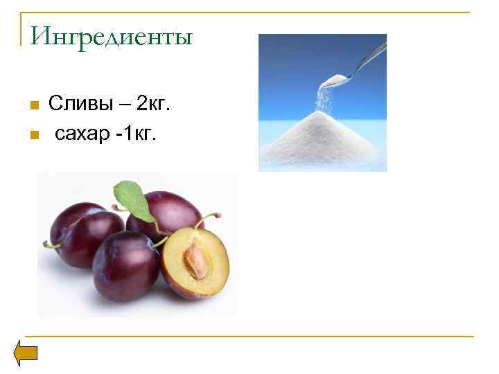 Ингредиенты n n Сливы – 2 кг. сахар -1 кг. 