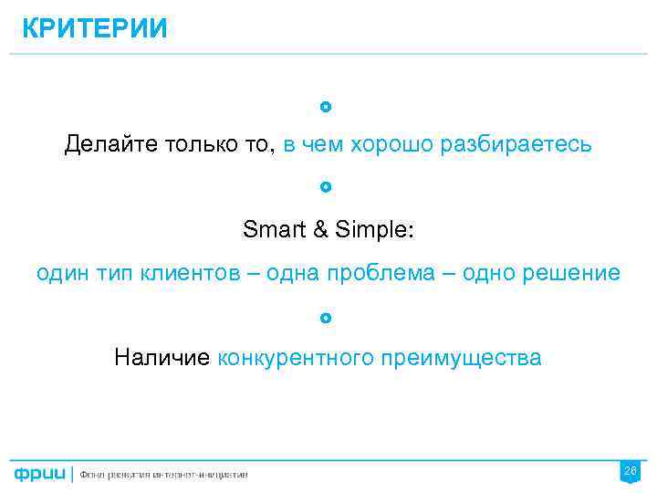 КРИТЕРИИ Делайте только то, в чем хорошо разбираетесь Smart & Simple: один тип клиентов