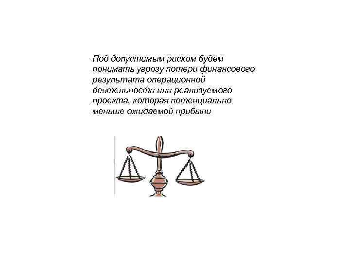 Под допустимым риском будем понимать угрозу потери финансового результата операционной деятельности или реализуемого проекта,