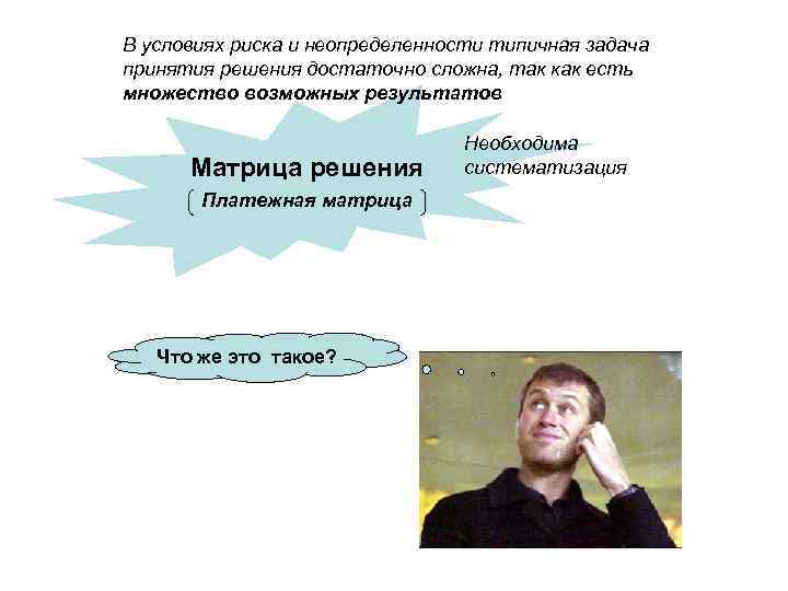 В условиях риска и неопределенности типичная задача принятия решения достаточно сложна, так как есть