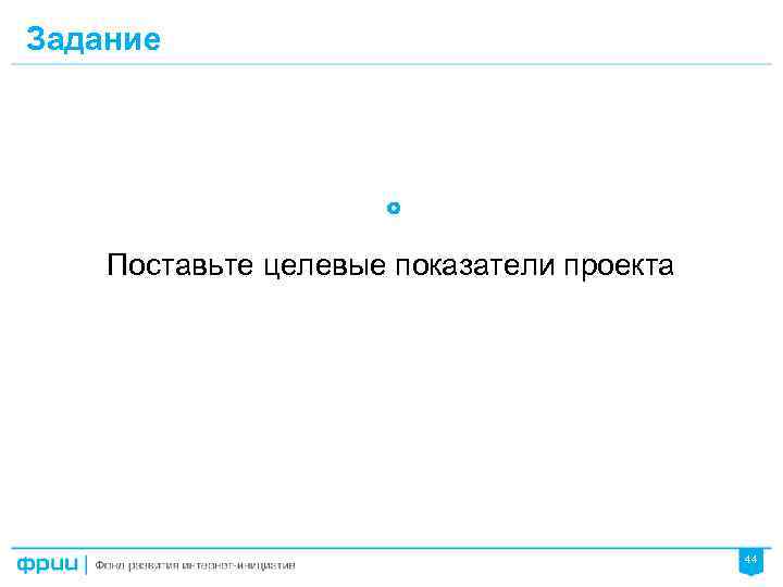 Задание Поставьте целевые показатели проекта 44 