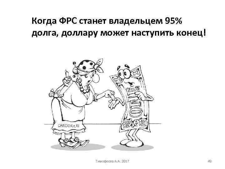 Когда ФРС станет владельцем 95% долга, доллару может наступить конец! Тимофеева А. А. 2017