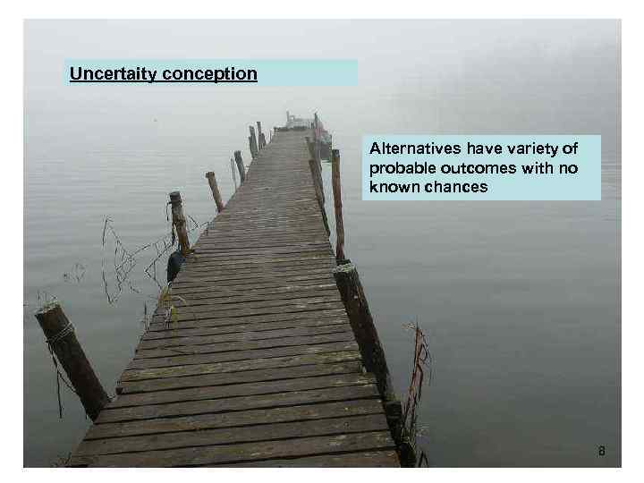 Uncertaity conception Alternatives have variety of probable outcomes with no known chances 8 