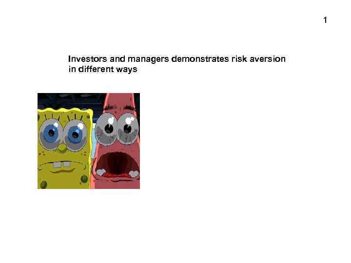1 Investors and managers demonstrates risk aversion in different ways 