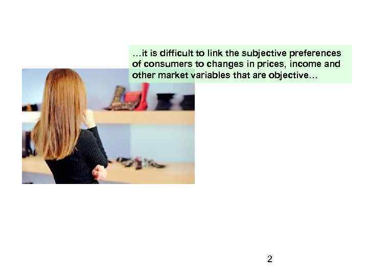 …it is difficult to link the subjective preferences of consumers to changes in prices,