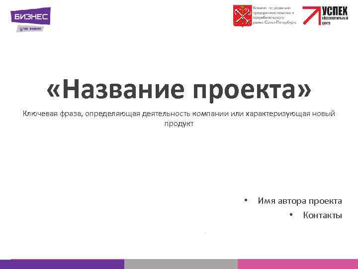  «Название проекта» Ключевая фраза, определяющая деятельность компании или характеризующая новый продукт • Имя