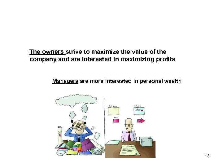 The owners strive to maximize the value of the company and are interested in