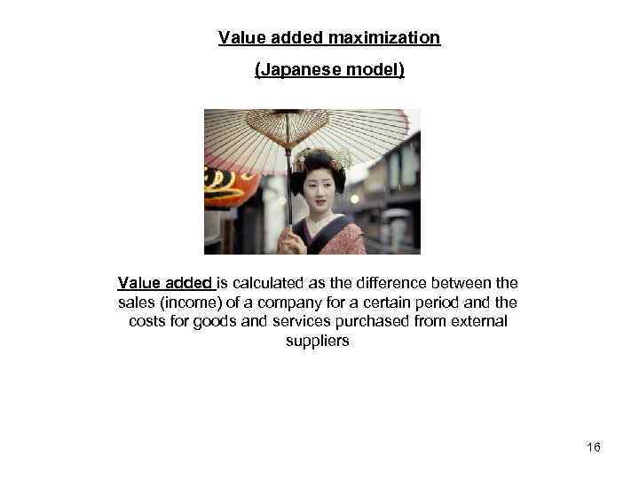 Value added maximization (Japanese model) Value added is calculated as the difference between the