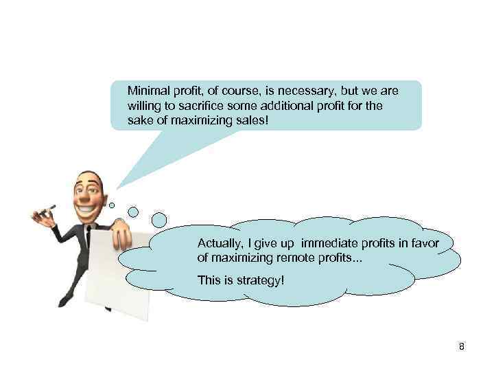 Minimal profit, of course, is necessary, but we are willing to sacrifice some additional