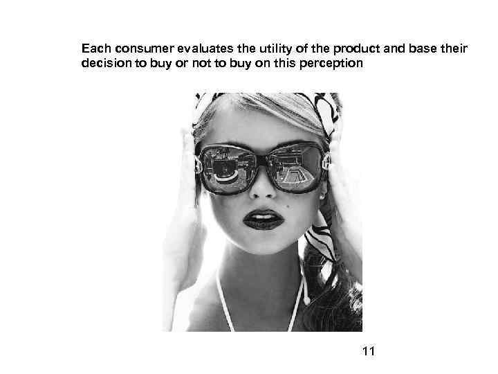 Each consumer evaluates the utility of the product and base their decision to buy