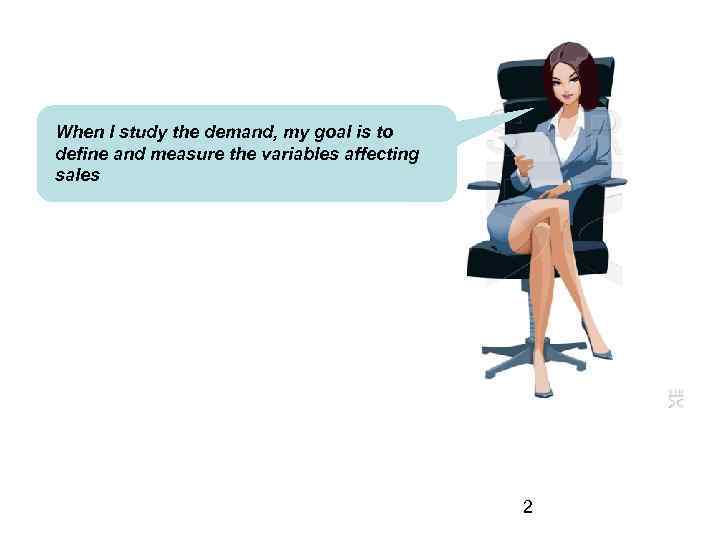 When I study the demand, my goal is to define and measure the variables