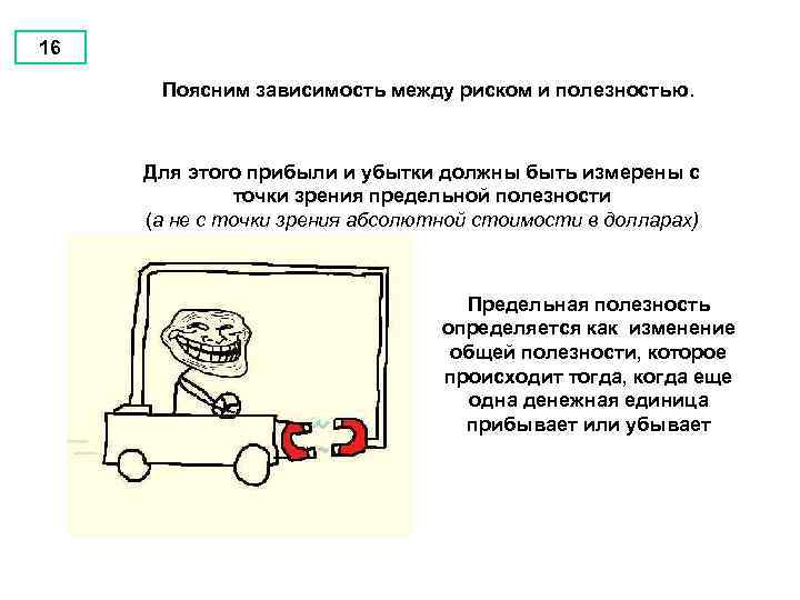 16 Поясним зависимость между риском и полезностью. Для этого прибыли и убытки должны быть