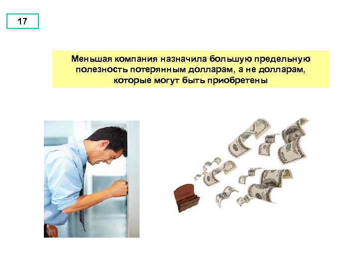 17 Меньшая компания назначила большую предельную полезность потерянным долларам, а не долларам, которые могут