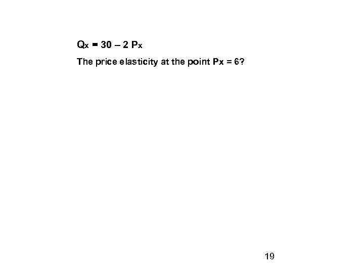 Qx = 30 – 2 Px The price elasticity at the point Рх =