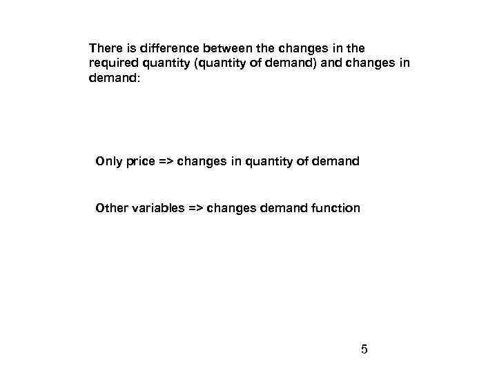 There is difference between the changes in the required quantity (quantity of demand) and