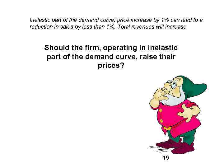 Inelastic part of the demand curve: price increase by 1% can lead to a