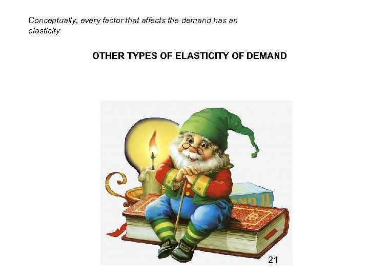 Conceptually, every factor that affects the demand has an elasticity OTHER TYPES OF ELASTICITY
