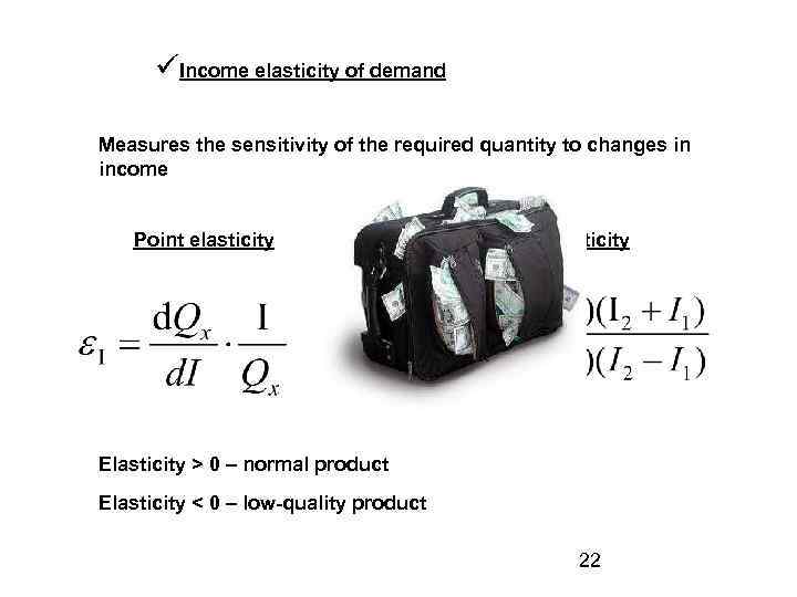  Income elasticity of demand Measures the sensitivity of the required quantity to changes