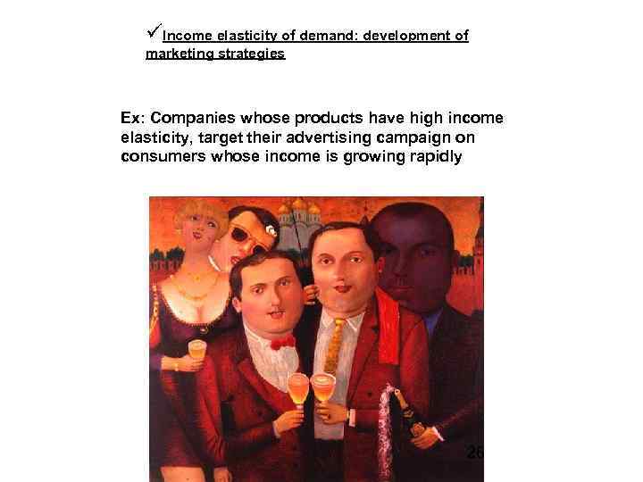  Income elasticity of demand: development of marketing strategies Ex: Companies whose products have