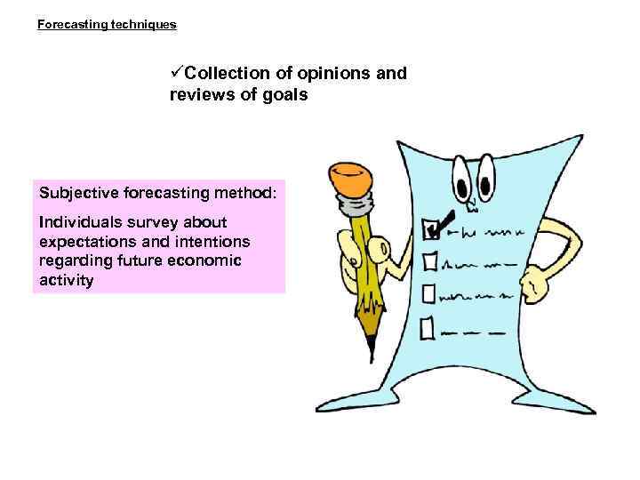 Forecasting techniques Collection of opinions and reviews of goals Subjective forecasting method: Individuals survey