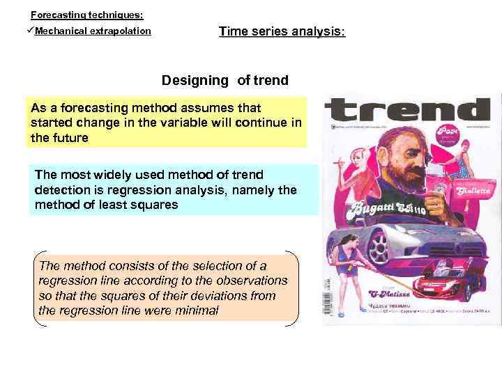 Forecasting techniques: Mechanical extrapolation Time series analysis: Designing of trend As a forecasting method